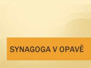 SYNAGOGA V OPAV ID NA OPAVSKU idovsk obec