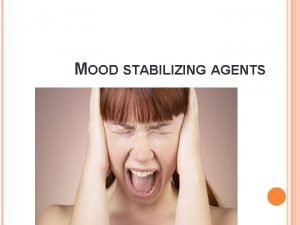 MOOD STABILIZING AGENTS INTRODUCTION Mood stabilizer is a