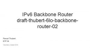 IPv 6 Backbone Router draftthubert6 lobackbonerouter02 Pascal Thubert