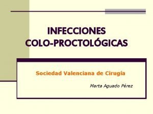 INFECCIONES COLOPROCTOLGICAS Sociedad Valenciana de Ciruga Marta Aguado