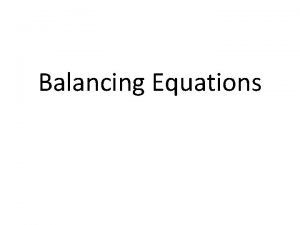 Balancing Equations Chemical Equations are concise representations of