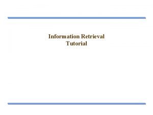 Information Retrieval Tutorial Outline What is Information Retrieval