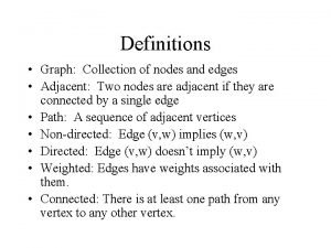 Definitions Graph Collection of nodes and edges Adjacent