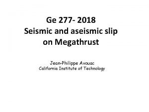Ge 277 2018 Seismic and aseismic slip on