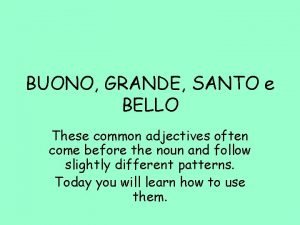 BUONO GRANDE SANTO e BELLO These common adjectives