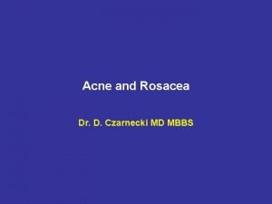 Acne and Rosacea Dr D Czarnecki MD MBBS