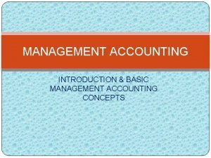 MANAGEMENT ACCOUNTING INTRODUCTION BASIC MANAGEMENT ACCOUNTING CONCEPTS What