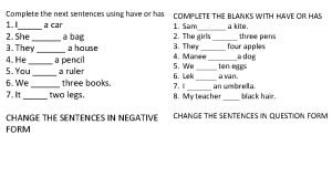 Complete the sentences with have or has.