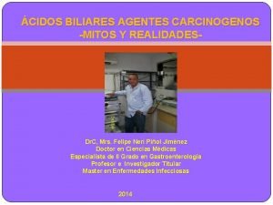 CIDOS BILIARES AGENTES CARCINOGENOS MITOS Y REALIDADES Dr