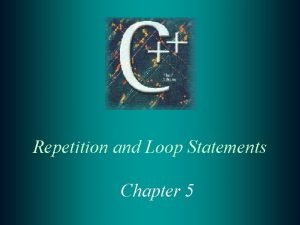Repetition and Loop Statements Chapter 5 Why iterate