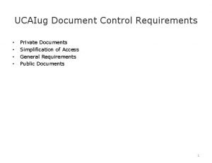 UCAIug Document Control Requirements Private Documents Simplification of