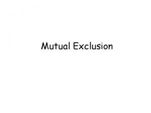 Mutual Exclusion Mutual Exclusion We will clarify our
