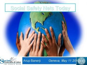 Social Safety Nets Today Arup Banerji Geneva May