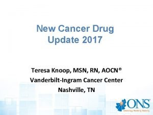 New Cancer Drug Update 2017 Teresa Knoop MSN