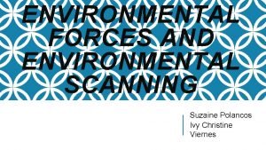 ENVIRONMENTAL FORCES AND ENVIRONMENTAL SCANNING Suzaine Polancos Ivy
