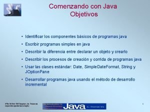 Comenzando con Java Objetivos Identificar los componentes bsicos