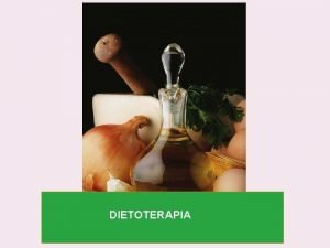 DIETOTERAPIA Dietoterapia quando Studio e applicazione dei regimi