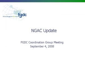 NGAC Update FGDC Coordination Group Meeting September 4