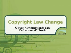 Copyright Law Change APr IGF International Law Enforcement