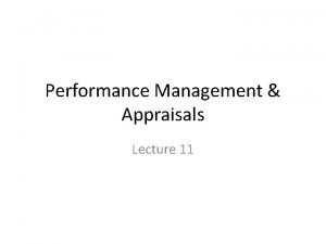 Performance Management Appraisals Lecture 11 Performance Appraisal Performance