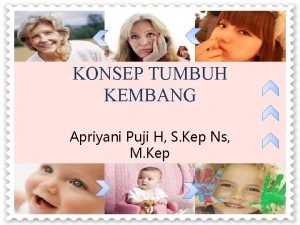 KONSEP TUMBUH KEMBANG Apriyani Puji H S Kep