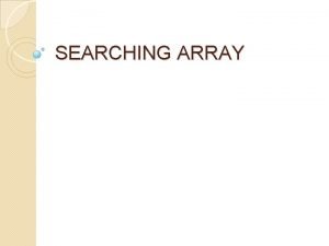 SEARCHING ARRAY Searching Searching adalah pencarian data dengan