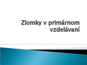 Zlomky v primrnom vzdelvan Zkladn pojmy Zlomok usporiadan