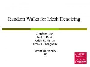 Random Walks for Mesh Denoising Xianfang Sun Paul