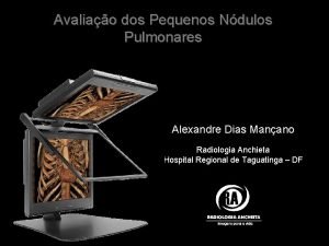 Avaliao dos Pequenos Ndulos Pulmonares Alexandre Dias Manano