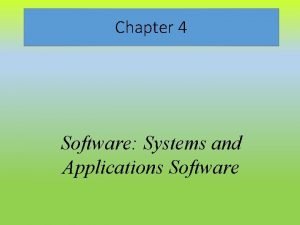 Chapter 4 Software Systems and Applications Software The
