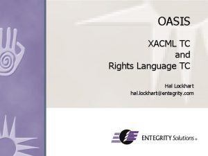 OASIS XACML TC and Rights Language TC Hal