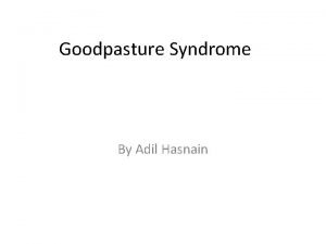 Goodpasture Syndrome By Adil Hasnain Introduction to disease