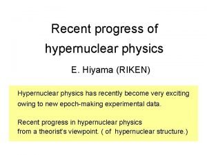 Recent progress of hypernuclear physics E Hiyama RIKEN