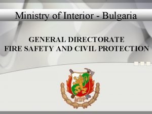 Ministry of Interior Bulgaria GENERAL DIRECTORATE FIRE SAFETY