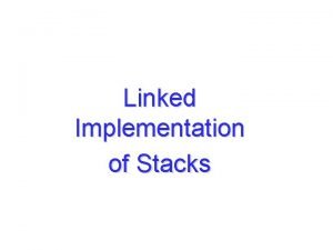 Linked Implementation of Stacks Objectives Examine a linked
