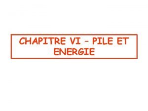 CHAPITRE VI PILE ET ENERGIE I Une raction