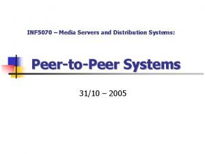 INF 5070 Media Servers and Distribution Systems PeertoPeer