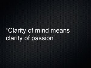 Clarity of mind means clarity of passion Lets