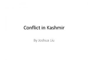 Conflict in Kashmir By Joshua Liu Map Kashmir