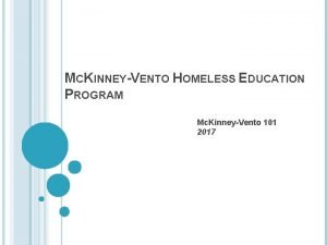 MCKINNEYVENTO HOMELESS EDUCATION PROGRAM Mc KinneyVento 101 2017