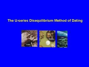 The Useries Disequilibrium Method of Dating Uranium series