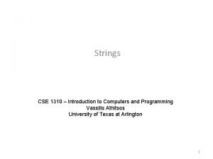 Strings CSE 1310 Introduction to Computers and Programming