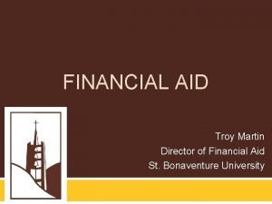 FINANCIAL AID Troy Martin Director of Financial Aid