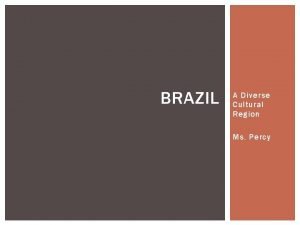 BRAZIL A Diverse Cultural Region Ms Percy CULTURAL