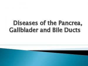 Diseases of the Pancrea Gallblader and Bile Ducts