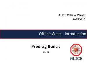 ALICE Offline Week 29032017 Offline Week Introduction Predrag