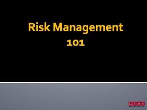 Risk Management 101 Risk Management is The forecasting