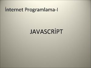 nternet ProgramlamaI JAVASCRPT Java Script Nedir Java Script