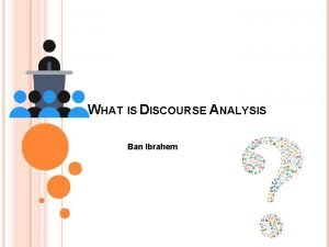 WHAT IS DISCOURSE ANALYSIS Ban Ibrahem The term