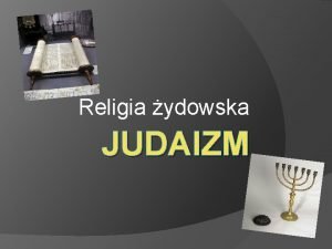 Religia ydowska JUDAIZM Czym jest Judaizm Judaizm to